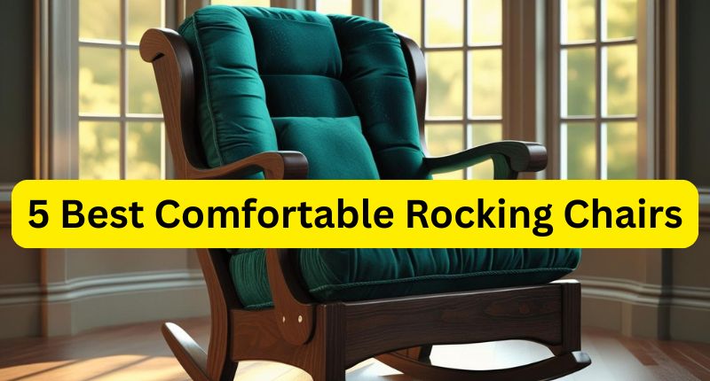 5 Best Comfortable Rocking Chairs With Luxury Style
