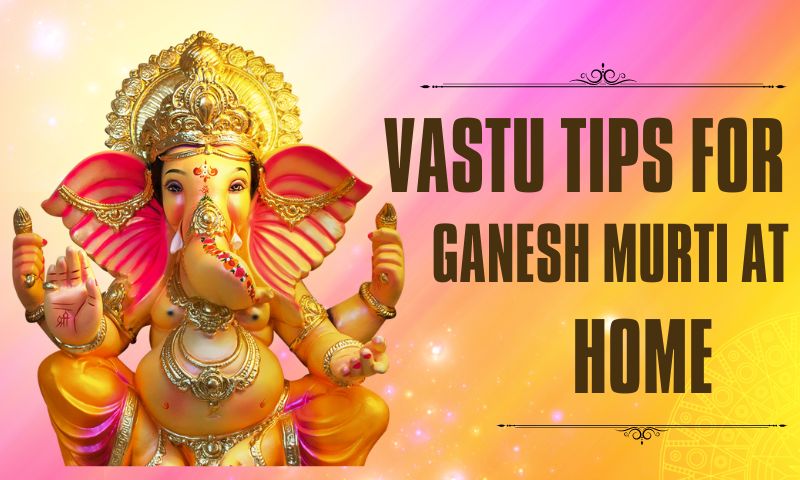 7 Important Vastu Tips to Place Ganpati Murti (Idol) At Home